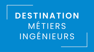 Destination métiers ingénieurs